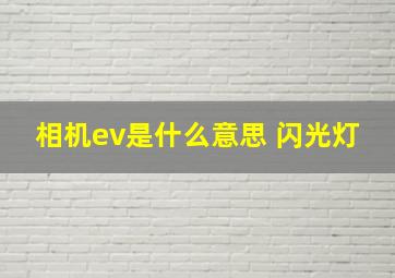 相机ev是什么意思 闪光灯